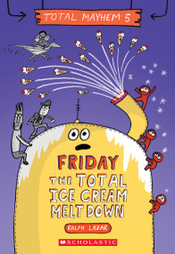 Friday - The Total Ice Cream Meltdown (Total Mayhem #5) by Ralph Lazar, Ralph Lazar, 9781338770513
