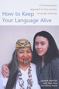 How to Keep Your Language Alive (A Commonsense Approach to One-on-One Language Learning) by Leanne Hinton, Matt Vera, Nancy Steele, 9781890771423