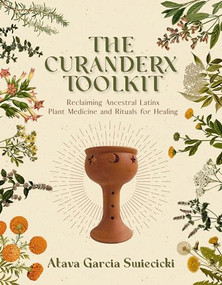 The Curanderx Toolkit (Reclaiming Ancestral Latinx Plant Medicine and Rituals for Healing) by Atava Garcia Swiecicki, 9781597145718