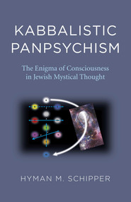 Kabbalistic Panpsychism (The Enigma of Consciousness in Jewish Mystical Thought) by Hyman M. Schipper, 9781789045178