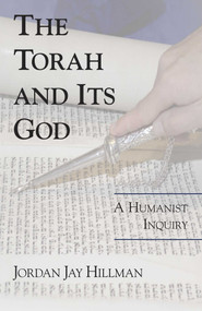 Torah and Its God (A Humanist Inquiry) by Jordan Jay Hillman, 9781573928205