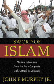 Sword of Islam (Muslim Extremism from the Arab Conquests to the Attack on America) by John Francis Murphy, 9781591020103