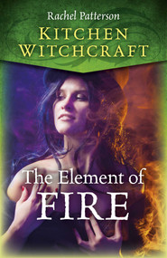 Kitchen Witchcraft (The Element of Fire) by Rachel Patterson, 9781789047219