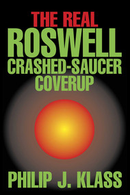 Real Roswell Crashed-Saucer Coverup by Philip J. Klass, 9781573921640