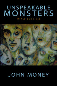 Unspeakable Monsters (In All Our Lives) by John Money, 9781573927079