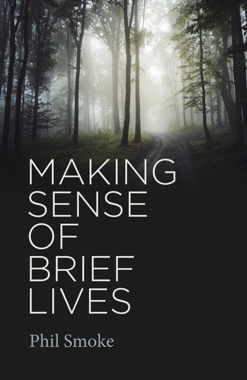 Making Sense of Brief Lives by Phil Smoke, 9781789048223