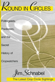 Round in Circles (Poltergeists, Pranksters, and the Secret History of the Cropwatchers) by Jim Schnabel, 9781591021100