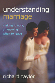 Understanding Marriage (Making It Work, or Knowing When to Leave) by Richard Taylor, 9781591021520