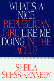 What's a Nice Republican Girl Like Me Doing in the Aclu? by Sheila Suess Kennedy, 9781573921435