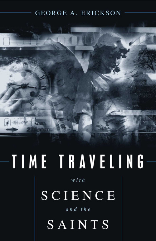 Time Traveling With Science and the Saints by George A. Erickson, 9781591020356