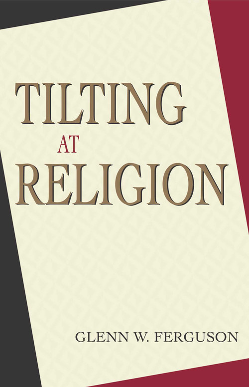 Tilting at Religion by Glenn W. Ferguson, 9781591020417
