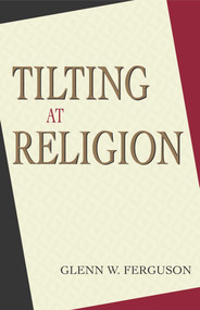 Tilting at Religion by Glenn W. Ferguson, 9781591020417