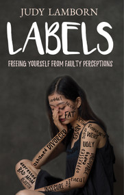 Labels (Freeing Yourself From Faulty Perceptions) by Judy Lamborn, 9781949106664