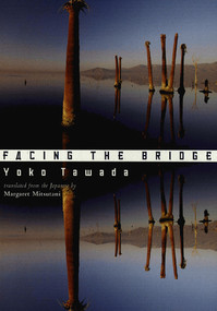 Facing the Bridge by Yoko Tawada, Margaret Mitsutani, 9780811216906