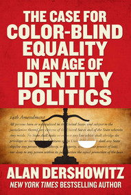 The Case for Color-Blind Equality in an Age of Identity Politics by Alan Dershowitz, 9781510770218