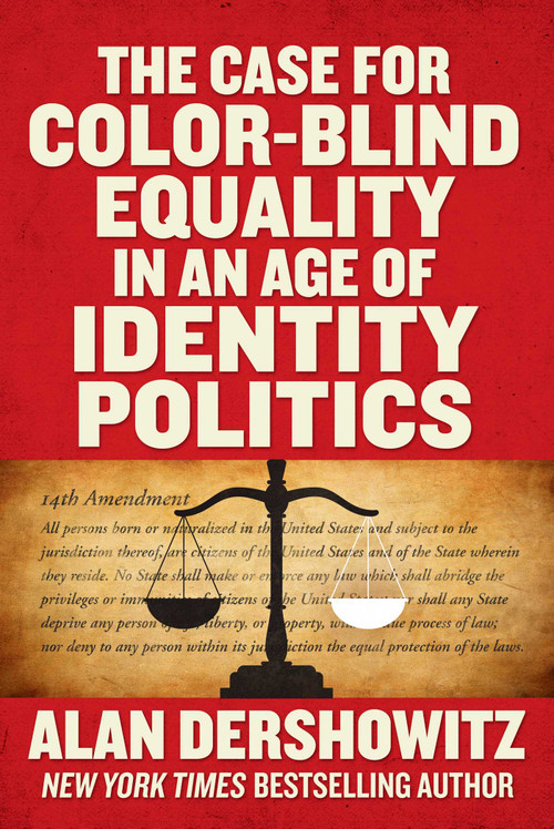 The Case for Color-Blind Equality in an Age of Identity Politics by Alan Dershowitz, 9781510770218