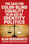 The Case for Color-Blind Equality in an Age of Identity Politics by Alan Dershowitz, 9781510770218