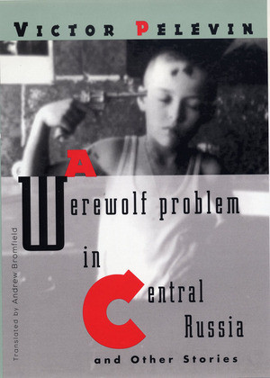 A Werewolf Problem in Central Russia by Victor Pelevin, Andrew Bromfield, 9780811218603