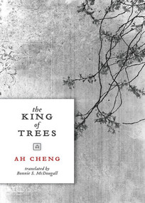 The King of Trees (Three Novellas: The King of Trees, The King of Chess, The King of Children) by Ah Cheng, Bonnie S. MacDougall, 9780811218665