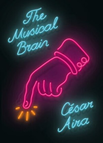 The Musical Brain (And Other Stories) by César Aira, Chris Andrews, 9780811220293
