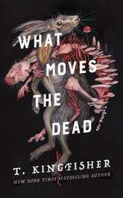 What Moves the Dead by T. Kingfisher, 9781250830753
