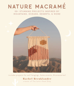 Nature Macramé (20+ Stunning Projects Inspired by Mountains, Oceans, Deserts, & More) by Rachel Breuklander, 9781645676041