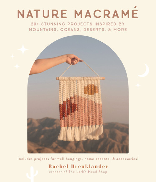 Nature Macramé (20+ Stunning Projects Inspired by Mountains, Oceans, Deserts, & More) by Rachel Breuklander, 9781645676041