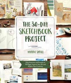 The 30-Day Sketchbook Project (Daily Exercises and Prompts to Fill Pages, Improve Your Art and Explore Your Creativity) by Minnie Small, 9781645675846