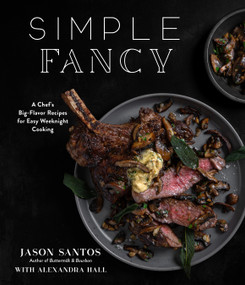 Simple Fancy (A Chef's Big-Flavor Recipes for Easy Weeknight Cooking) by Jason Santos, 9781645675617