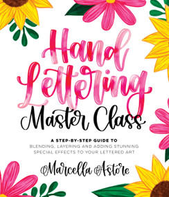 Hand Lettering Master Class (A Step-by-Step Guide to Blending, Layering and Adding Stunning Special Effects to Your Lettered Art) by Marcella Astore, 9781645675945