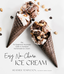 Easy No-Churn Ice Cream (The ‘No Equipment Necessary' Guide to Standout Homemade Ice Cream) by Heather Templeton, 9781645675983