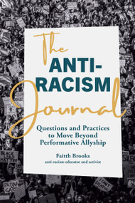 The Anti-Racism Journal (Questions and Practices to Move Beyond Performative Allyship) by Faitth Brooks, 9781645675747
