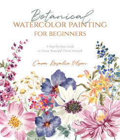 Botanical Watercolor Painting for Beginners (A Step-by-Step Guide to Create Beautiful Floral Artwork) by Cara Olsen, 9781645675921