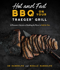 Hot and Fast BBQ on Your Traeger Grill (A Pitmaster's Secrets on Doubling the Flavor in Half the Time) by Ed Randolph, Noelle Randolph, 9781645675822