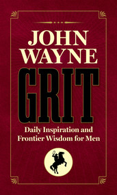 John Wayne Grit (Daily Inspiration and Frontier Wisdom for Men) by Editors of the Official John Wayne Magazine, 9781948174978