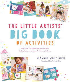 The Little Artists' Big Book of Activities (60 Fun and Creative Projects to Explore Color, Patterns, Shapes, Art History and More) by Shannon Wong-Nizic, 9781645675808