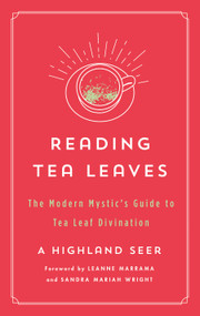 Reading Tea Leaves (The Modern Mystic's Guide to Tea Leaf Divination) by A Highland Seer, Leanne Marrama, Sandra Mariah Wright, 9781250803764