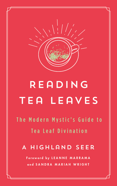 Reading Tea Leaves (The Modern Mystic's Guide to Tea Leaf Divination) by A Highland Seer, Leanne Marrama, Sandra Mariah Wright, 9781250803764