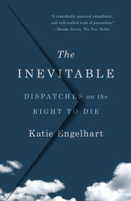 The Inevitable (Dispatches on the Right to Die) - 9781250827968 by Katie Engelhart, 9781250827968
