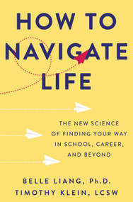 How to Navigate Life (The New Science of Finding Your Way in School, Career, and Beyond) by Belle Liang, PhD, Timothy Klein, LCSW, 9781250273147