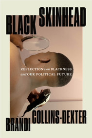 Black Skinhead (Reflections on Blackness and Our Political Future) by Brandi Collins-Dexter, 9781250824073