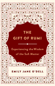 The Gift of Rumi (Experiencing the Wisdom of the Sufi Master) by Emily Jane O'Dell, 9781250261373
