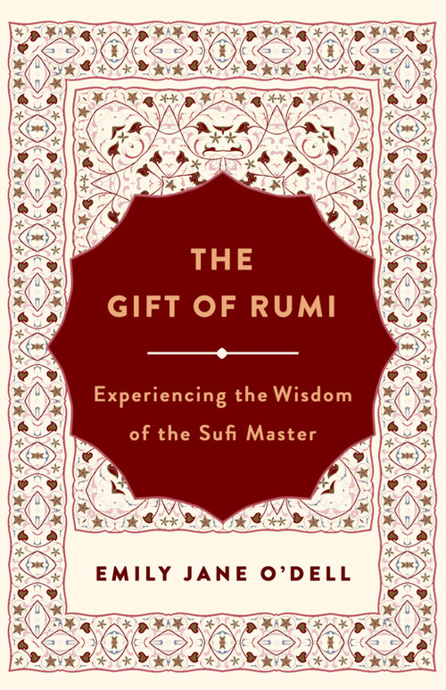 The Gift of Rumi (Experiencing the Wisdom of the Sufi Master) by Emily Jane O'Dell, 9781250261373