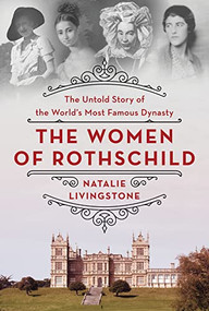 The Women of Rothschild (The Untold Story of the World's Most Famous Dynasty) by Natalie Livingstone, 9781250280190