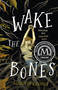 Wake the Bones (A Novel) by Elizabeth Kilcoyne, 9781250790828