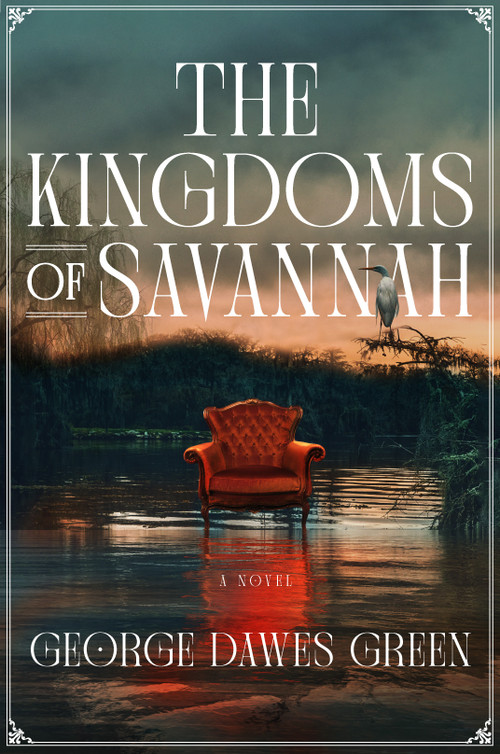 The Kingdoms of Savannah (A Novel) by George Dawes Green, 9781250767448
