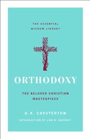 Orthodoxy (The Beloved Christian Masterpiece) by G. K. Chesterton, Jon M. Sweeney, 9781250828736