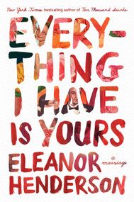 Everything I Have Is Yours (A Marriage) - 9781250787965 by Eleanor Henderson, 9781250787965