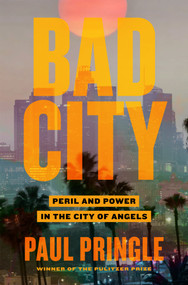 Bad City (Peril and Power in the City of Angels) by Paul Pringle, 9781250824080