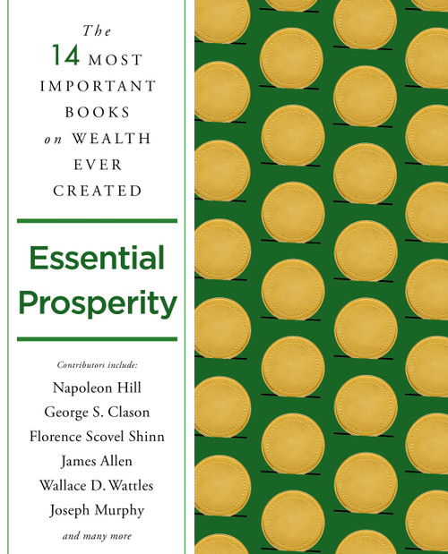 Essential Prosperity (The Fourteen Most Important Books on Wealth and Riches Ever Written) by Napoleon Hill, James Allen, Wallace D. Wattles, Joseph Murphy, George S. Clason, Florence Scovel Shinn, Arnold Bennett, Ernest Holmes, Emmet Fox, Peter B. Kyne, William Walker Atkinson, Annie Rix Militz, Russell Conwell, Elizabeth Towne, 9781250845252
